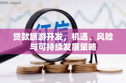 岷县贷款旅游开发，机遇、风险与可持续发展策略