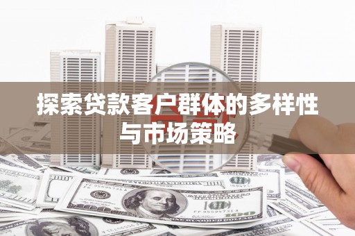 岷县探索贷款客户群体的多样性与市场策略