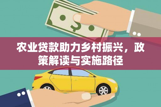 岷县农业贷款助力乡村振兴，政策解读与实施路径