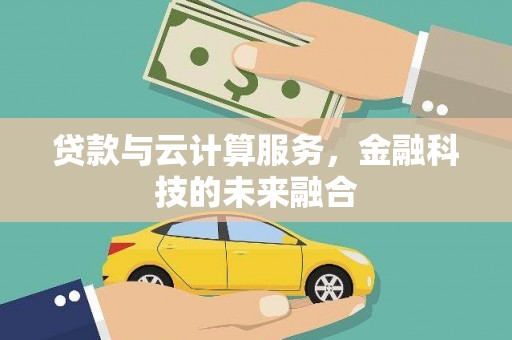 岷县贷款与云计算服务，金融科技的未来融合