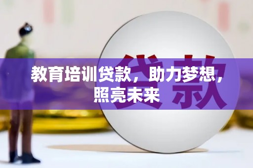 岷县教育培训贷款，助力梦想，照亮未来