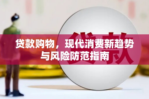 岷县贷款购物，现代消费新趋势与风险防范指南
