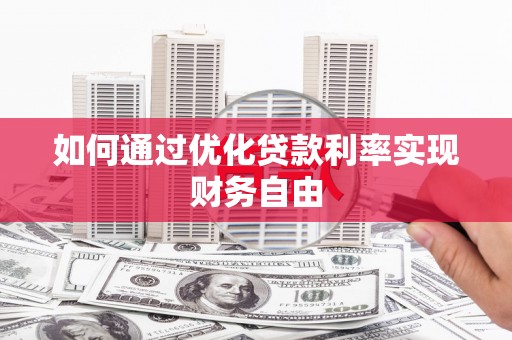 岷县如何通过优化贷款利率实现财务自由