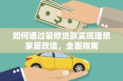 岷县如何通过装修贷款实现理想家居改造，全面指南