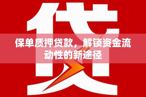 岷县保单质押贷款，解锁资金流动性的新途径