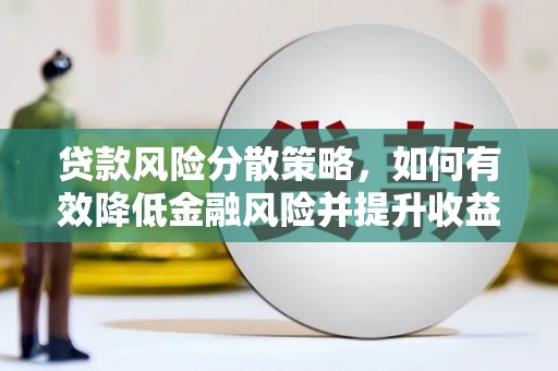 岷县贷款风险分散策略，如何有效降低金融风险并提升收益