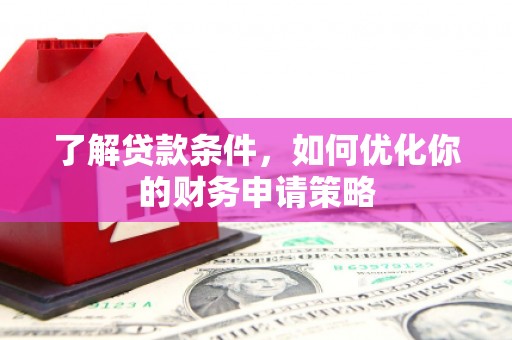 岷县了解贷款条件，如何优化你的财务申请策略