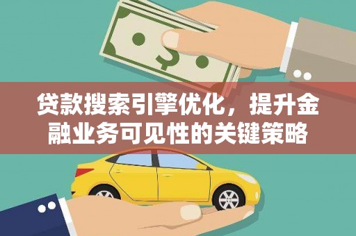 岷县贷款搜索引擎优化，提升金融业务可见性的关键策略