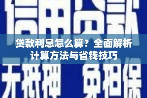 岷县贷款利息怎么算？全面解析计算方法与省钱技巧