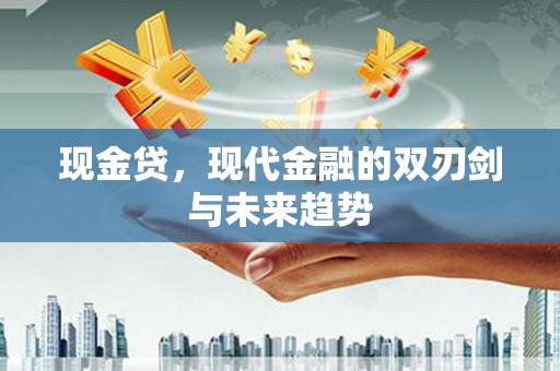 岷县现金贷，现代金融的双刃剑与未来趋势