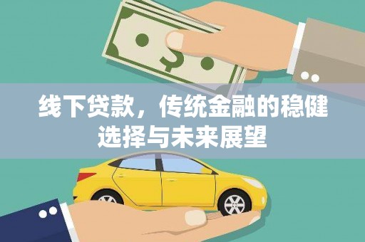 岷县线下贷款，传统金融的稳健选择与未来展望