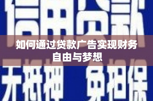 岷县如何通过贷款广告实现财务自由与梦想