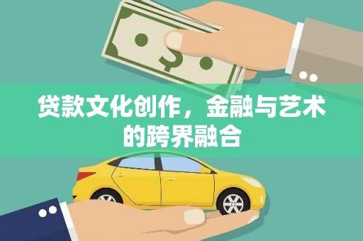 岷县贷款文化创作，金融与艺术的跨界融合