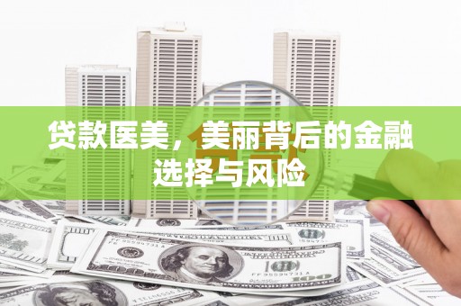 岷县贷款医美，美丽背后的金融选择与风险