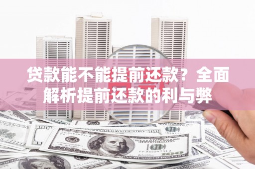 岷县贷款能不能提前还款？全面解析提前还款的利与弊
