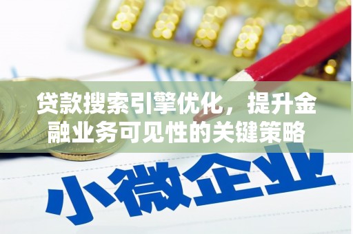 岷县贷款搜索引擎优化，提升金融业务可见性的关键策略