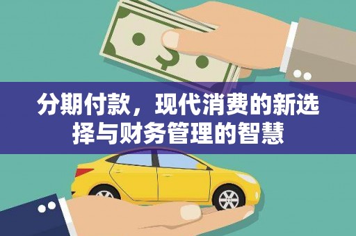 岷县分期付款，现代消费的新选择与财务管理的智慧