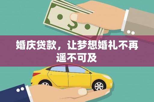 岷县婚庆贷款，让梦想婚礼不再遥不可及