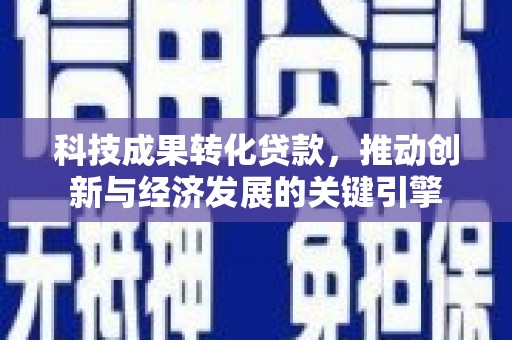 岷县科技成果转化贷款，推动创新与经济发展的关键引擎