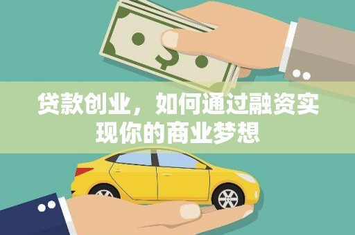 岷县贷款创业，如何通过融资实现你的商业梦想