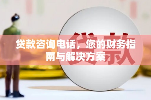 岷县贷款咨询电话，您的财务指南与解决方案