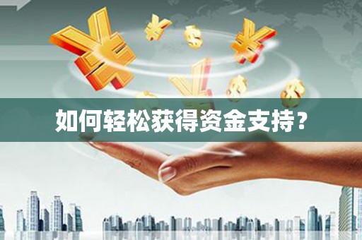 岷县如何轻松获得资金支持？